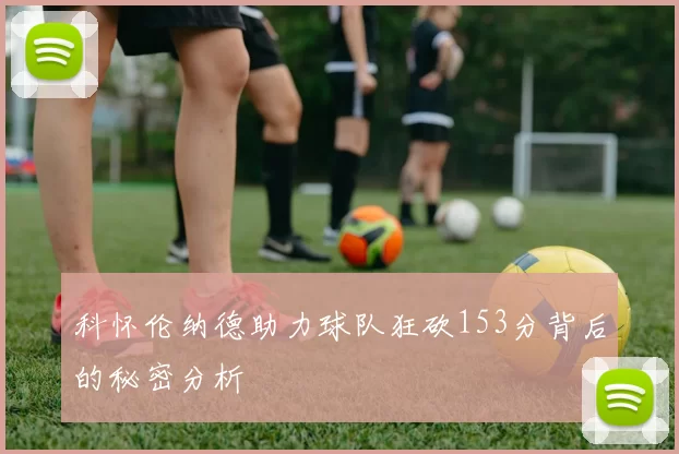 科怀伦纳德助力球队狂砍153分背后的秘密分析