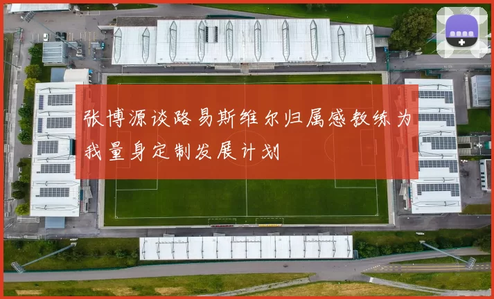 张博源谈路易斯维尔归属感教练为我量身定制发展计划