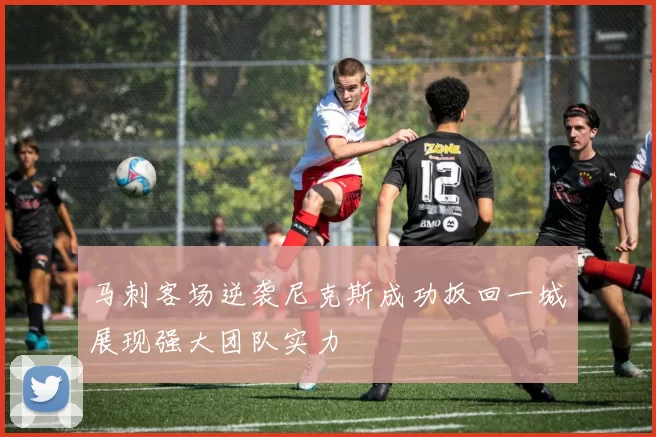 马刺客场逆袭尼克斯成功扳回一城展现强大团队实力